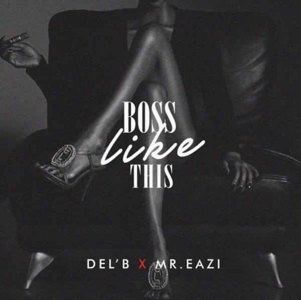 Del B ft Mr Eazi Boss Like This