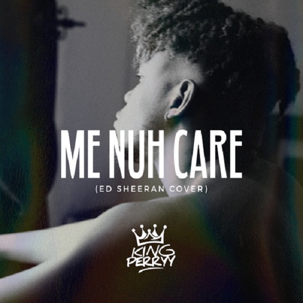 King Perryy Me Nuh Care (Ed-Sheeran-Cover)