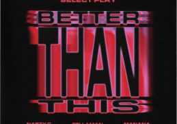 Select Play – Better Than This ft. Nasty C, Tellaman & Manana